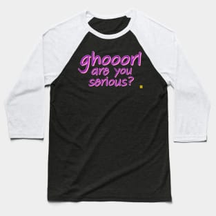 ghorl are you serious? Baseball T-Shirt